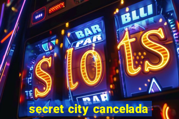 secret city cancelada